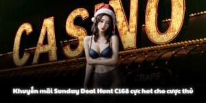 Khuyến mãi Sunday Deal Hunt C168 cực hot cho cược thủ